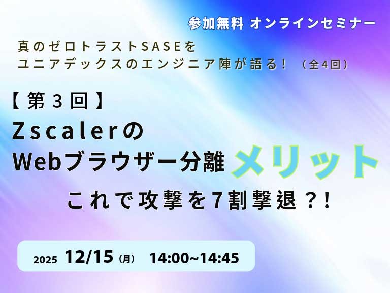 第3回：これで攻撃を7割撃退？！ZscalerのWebブラウザー分離のメリットを語る！：一覧画像